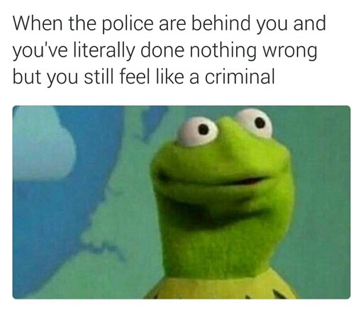 cop is behind you meme - When the police are behind you and you've literally done nothing wrong but you still feel a criminal