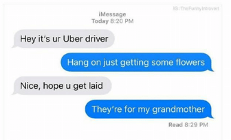 website - Message Today Hey it's ur Uber driver Hang on just getting some flowers Nice, hope u get laid They're for my grandmother Read