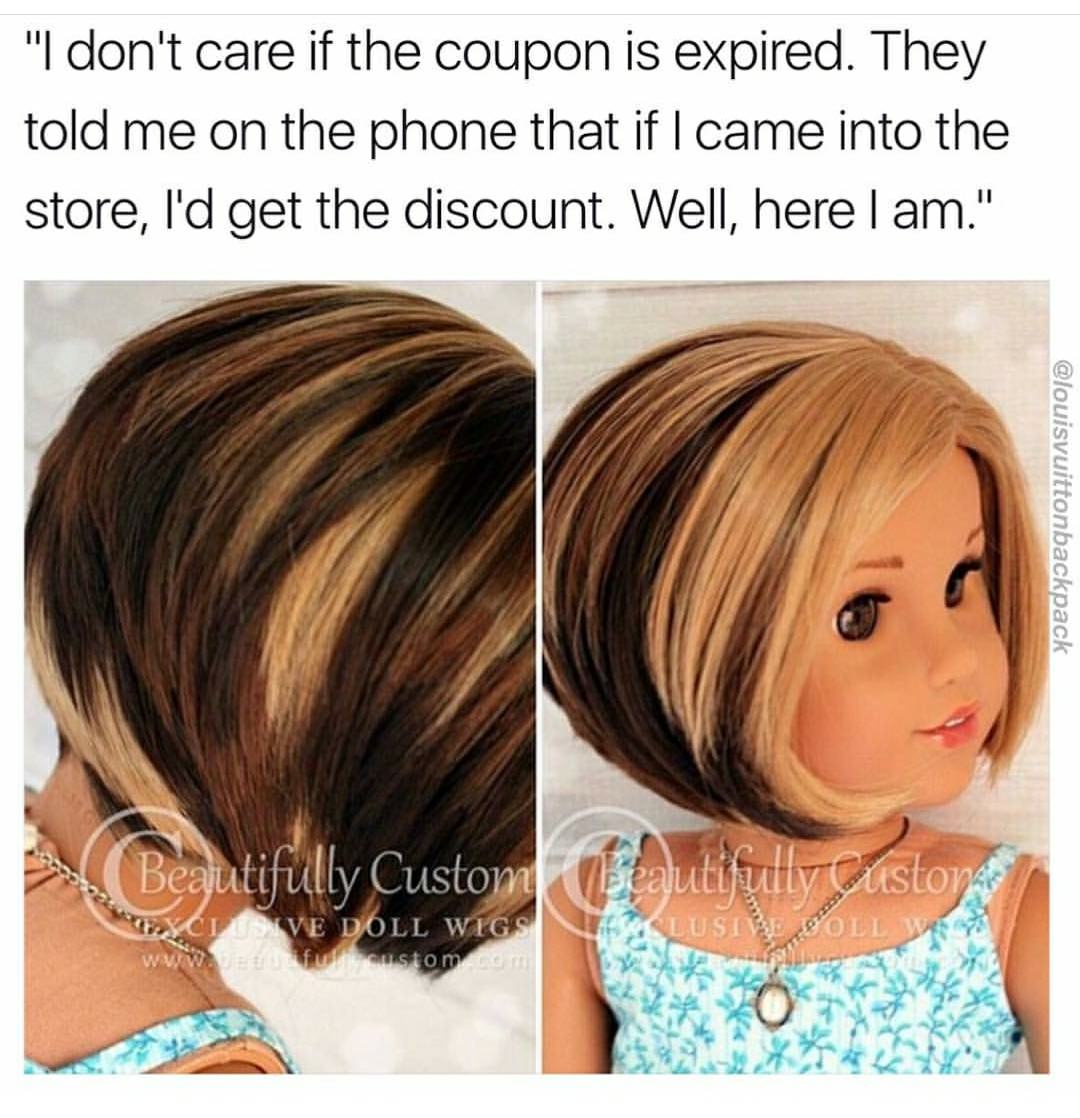can i speak to your manager memes - "I don't care if the coupon is expired. They told me on the phone that if I came into the store, I'd get the discount. Well, here I am." Beautifully Custom Ci Ve Doll Wigs wwwtful custom com tituly Aston Usipoll W