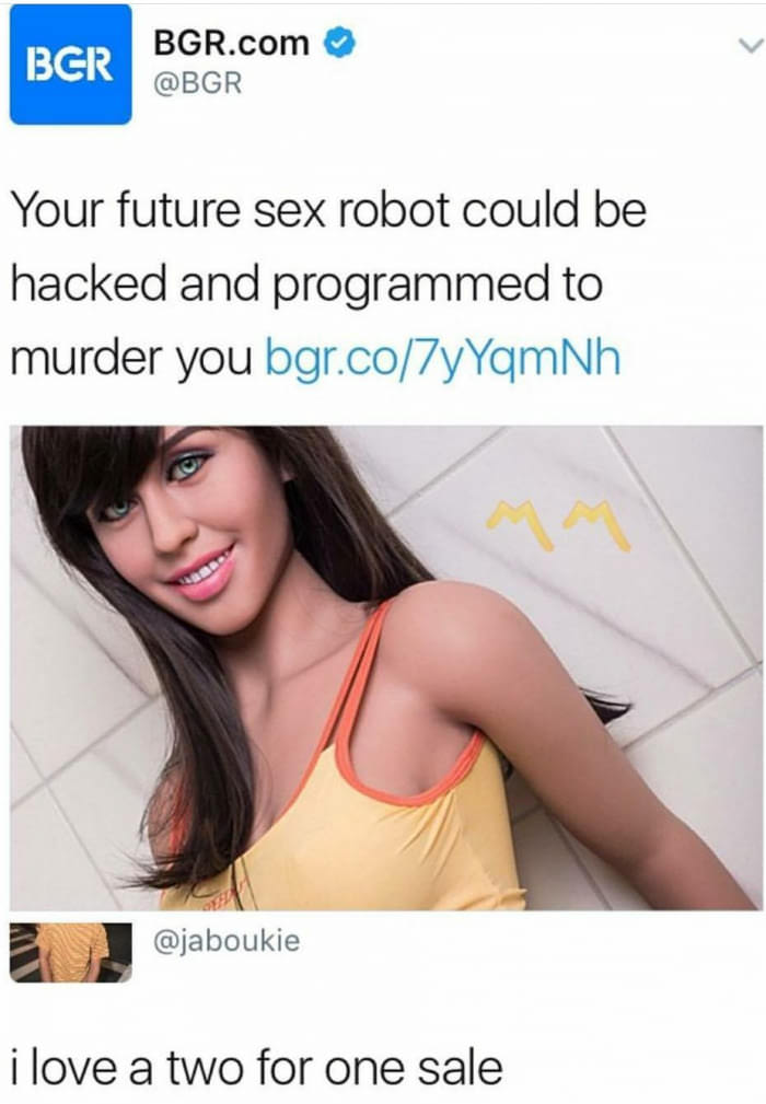 your future sex robot could be hacked - Bcr Bgr.com Your future sex robot could be hacked and programmed to murder you bgr.co7yYqmNh i love a two for one sale