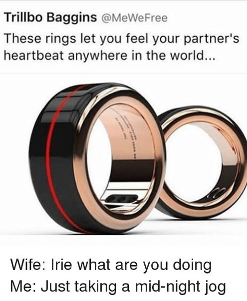partner heartbeat ring - Trillbo Baggins These rings let you feel your partner's heartbeat anywhere in the world... Wife Irie what are you doing Me Just taking a midnight jog