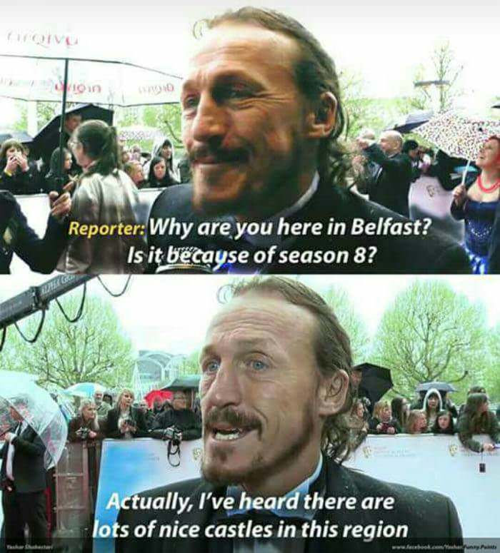 game of thrones bronn memes - Reporter Why are you here in Belfast? Is it because of season 8? Actually, I've heard there are lots of nice castles in this region ok.com