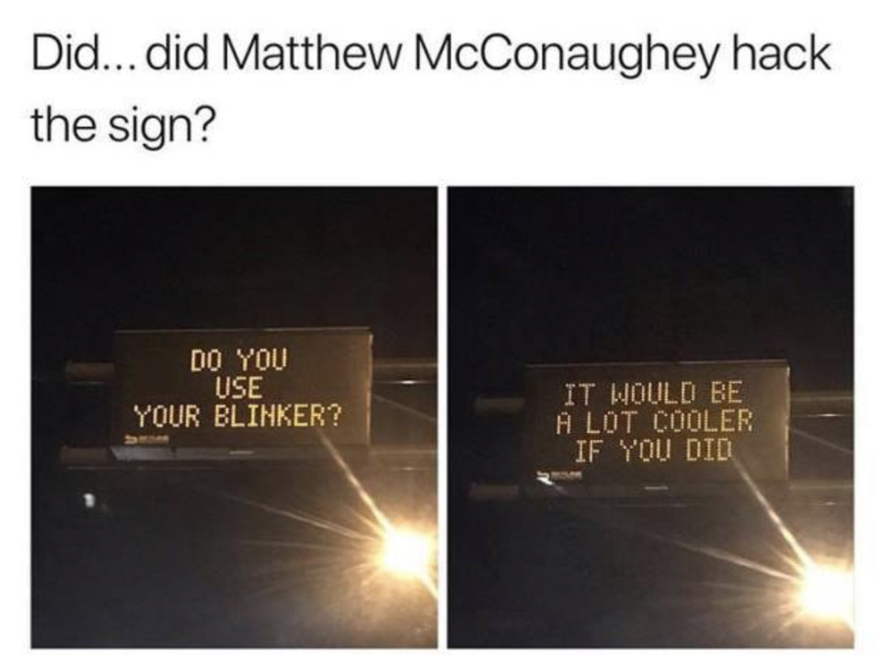 presentation - Did... did Matthew McConaughey hack the sign? Do You Use Your Blinker? It Would Be A Lot Cooler If You Did