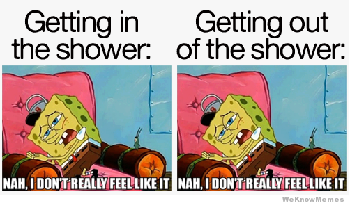 relatable spongebob memes - Getting in Getting out the shower of the shower Nah. I Don'T Really Feel It Nah, I Dont Really Feel It We Know Memes