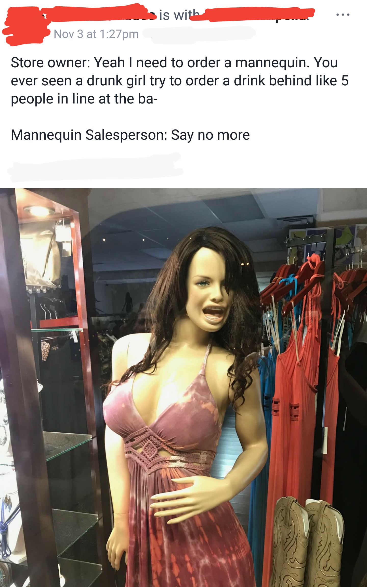 mannequin meme - is with Nov 3 at pm Store owner Yeah I need to order a mannequin. You ever seen a drunk girl try to order a drink behind 5 people in line at the ba Mannequin Salesperson Say no more