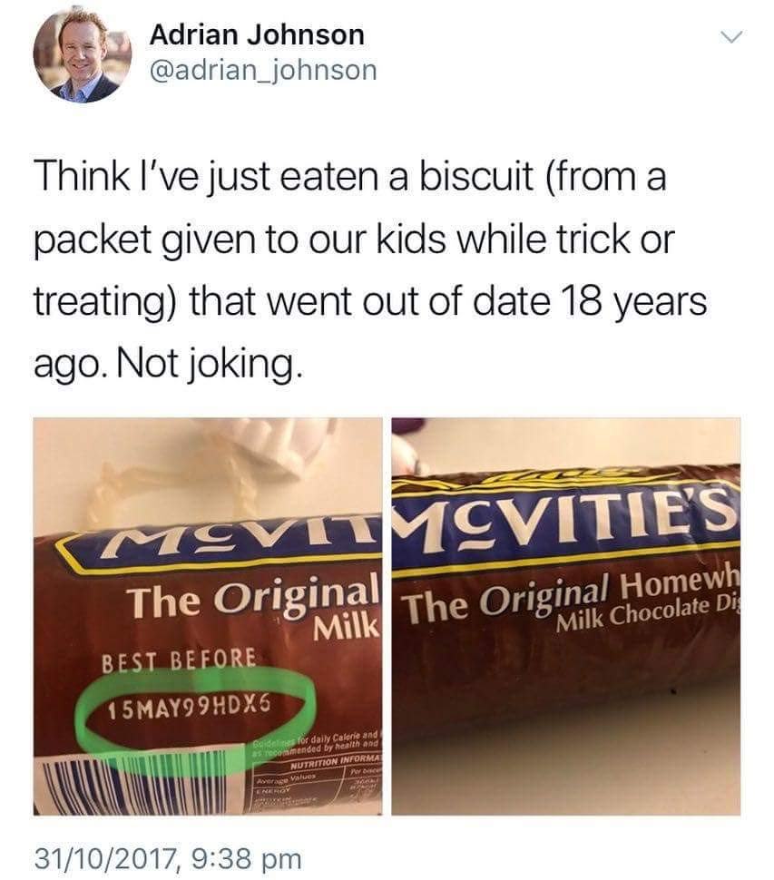 Adrian Johnson Think I've just eaten a biscuit from a packet given to our kids while trick or treating that went out of date 18 years ago. Not joking. Viimcvities The Original The Original Home Best Before 15 MAY99HDX5 Gids for daily Calone and recommende