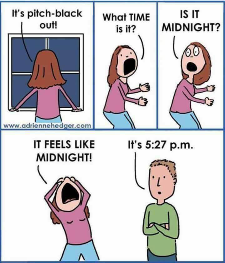 daylight savings memes funny - It's pitchblack out! What Time Is It Midnight? is it? It Feels Midnight! It's p.m.