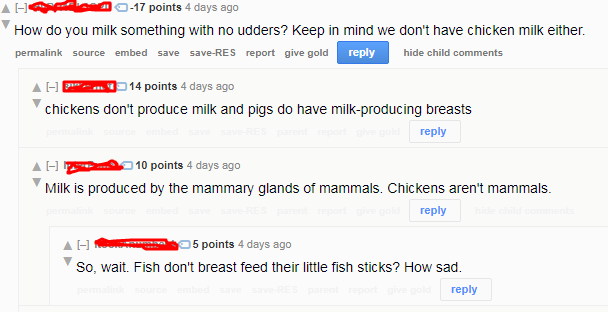 cringe web page - Al 17 points 4 days ago How do you milk something with no udders? Keep in mind we don't have chicken milk either. permalink source embed save saveRes report give gold hide child A 14 points 4 days ago chickens don't produce milk and pigs