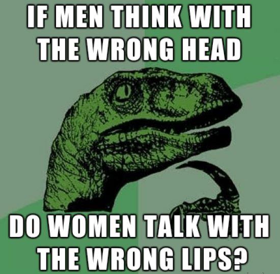 memes about environment - If Men Think With The Wrong Head Do Women Talk With The Wrong Lips?
