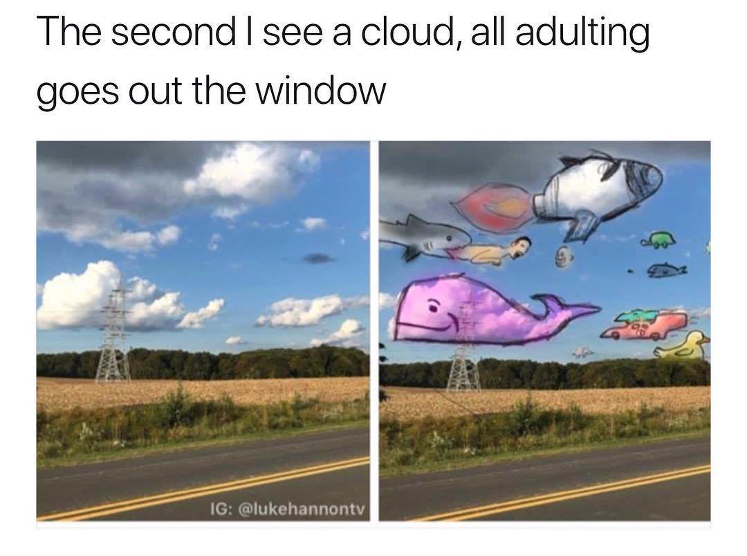 sky - The second I see a cloud, all adulting goes out the window Ig