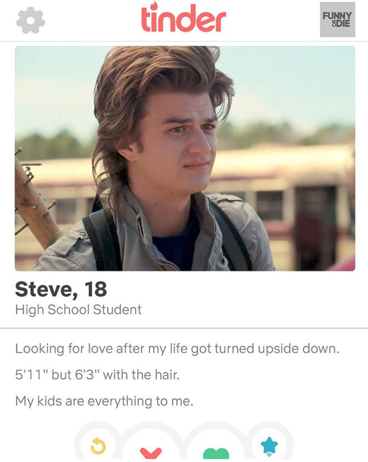 stranger things memes - tinder Funny Die Steve, 18 High School Student Looking for love after my life got turned upside down. 5'11" but 6'3" with the hair. My kids are everything to me.