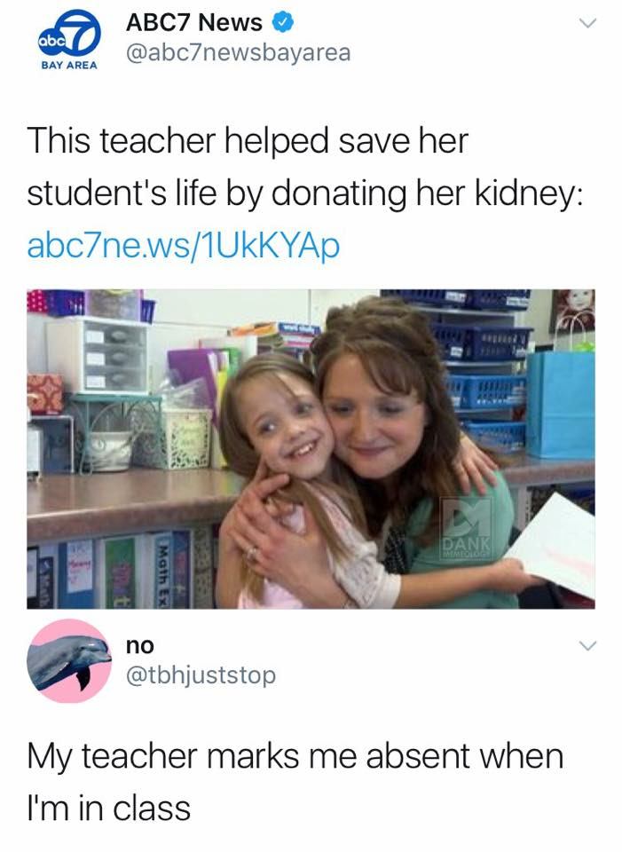 stomach ache memes - abc ABC7 News Bay Area This teacher helped save her student's life by donating her kidney abc7ne.ws1UkKYAP Math no My teacher marks me absent when I'm in class