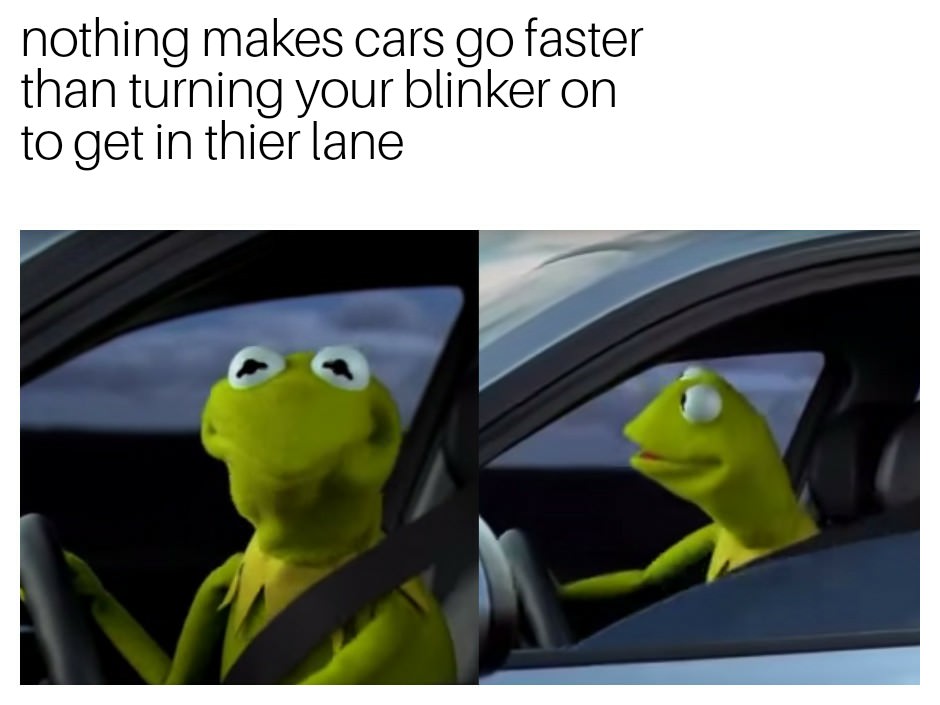 corn flakes meme - nothing makes cars go faster than turning your blinker on to get in thier lane
