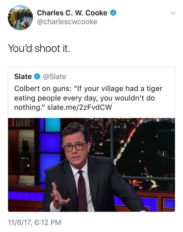 idiot liberal memes - Charles C. W. Cooke You'd shoot it. Slate Colbert on guns