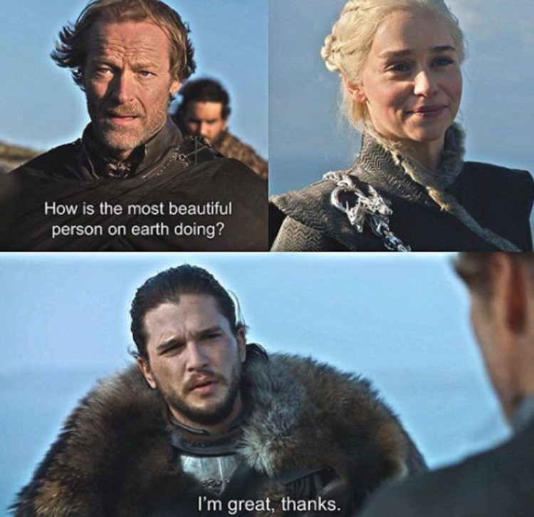 game of thrones funny quotes - How is the most beautiful person on earth doing? I'm great, thanks.