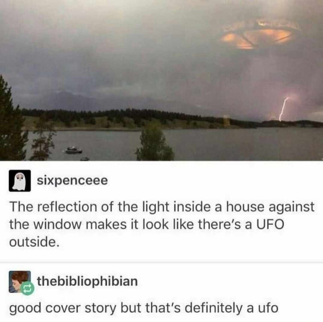 window reflection ufos - sixpenceee The reflection of the light inside a house against the window makes it look there's a Ufo outside. thebibliophibian good cover story but that's definitely a ufo