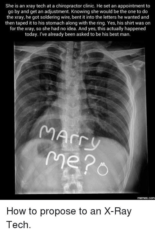 x ray proposal - She is an xray tech at a chiropractor clinic. He set an appointment to go by and get an adjustment. Knowing she would be the one to do the xray, he got soldering wire, bent it into the letters he wanted and then taped it to his stomach al