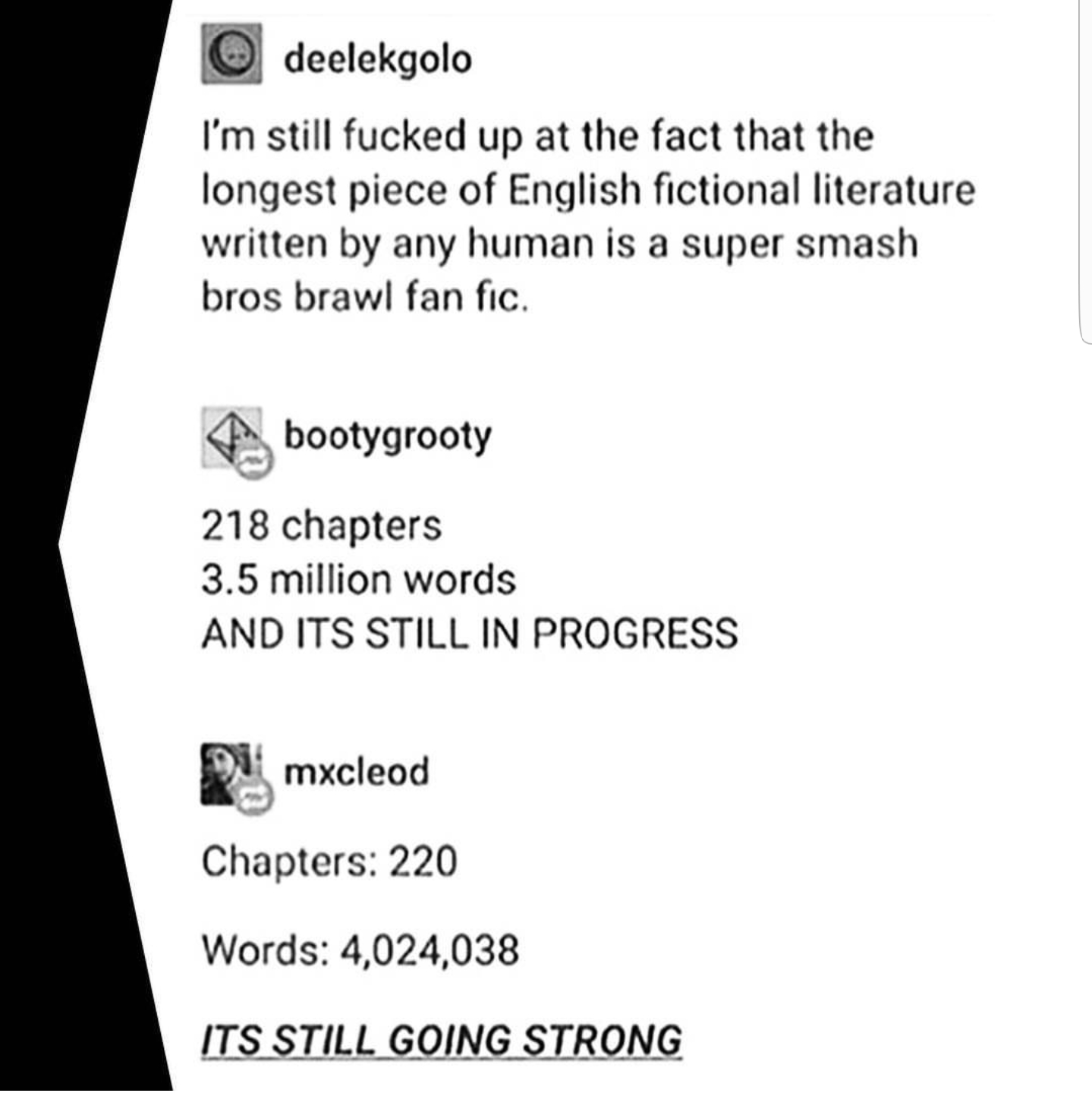 document - deelekgolo I'm still fucked up at the fact that the longest piece of English fictional literature written by any human is a super smash bros brawl fan fic. bootygrooty 218 chapters 3.5 million words And Its Still In Progress Pmxcleod Chapters 2