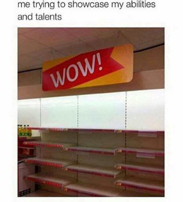 wow empty shelves meme - me trying to showcase my abilities and talents Wow!