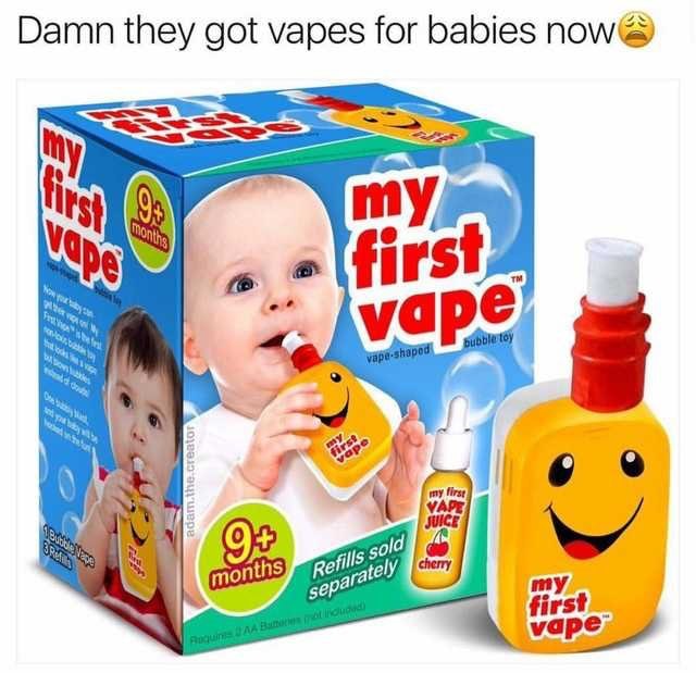 cringe babies first vape - Damn they got vapes for babies now 93 wants my first Sw vape bubble toy vapeshaped adam.the creator imy first Vape Juice Rena 93 cherry months Refills sold separately my first vape Roque Da B