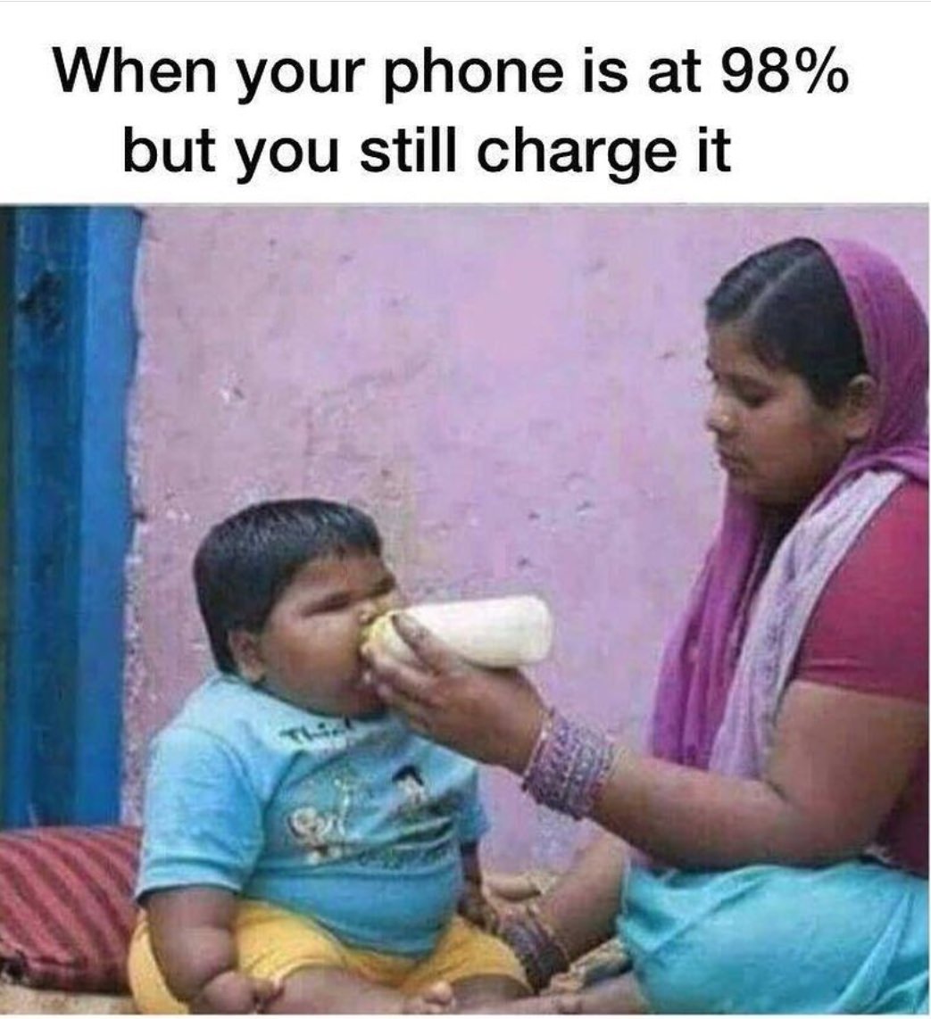 your phone is at 98 percent meme - When your phone is at 98% but you still charge it