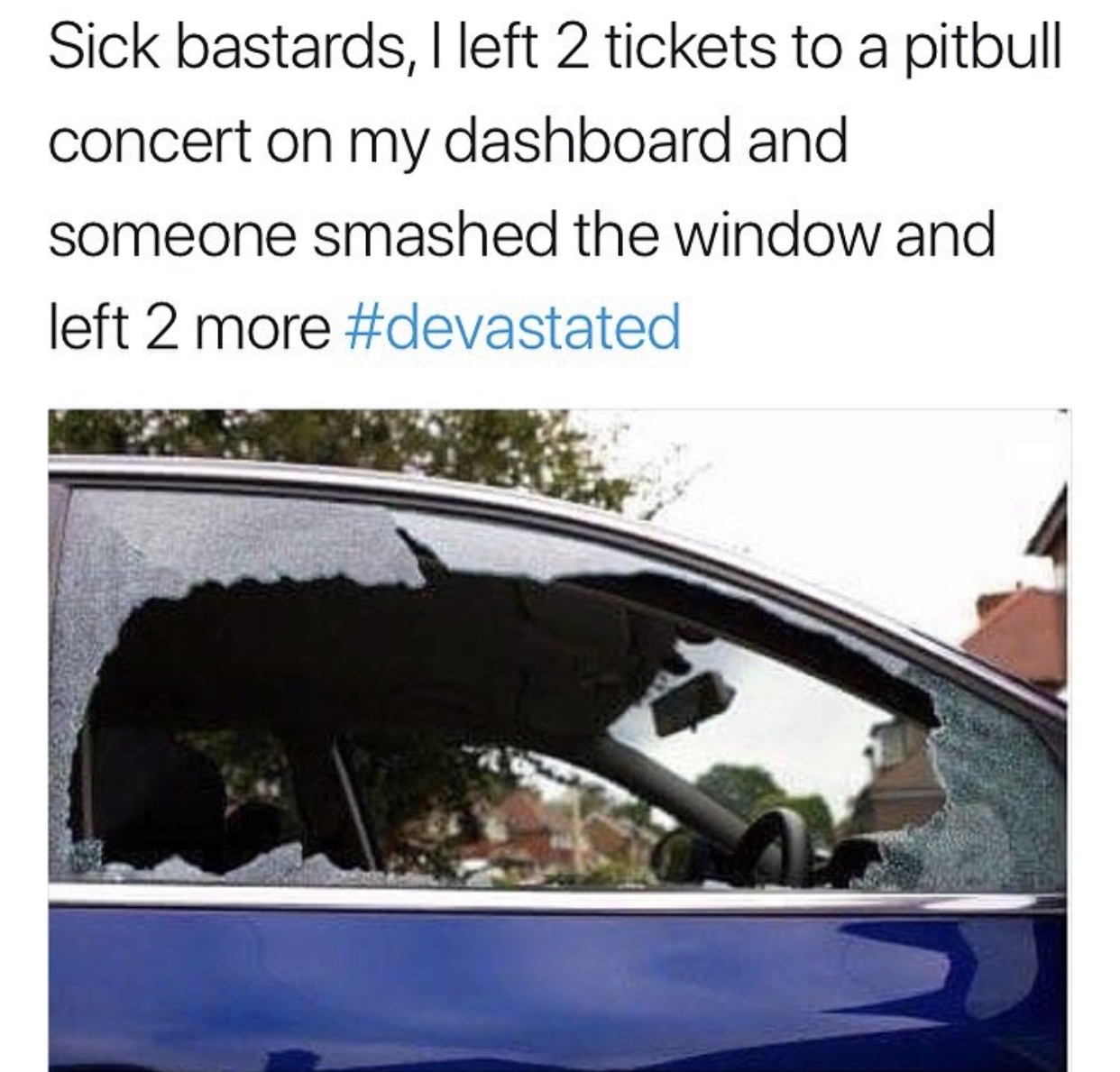 broken car window san francisco - Sick bastards, I left 2 tickets to a pitbull concert on my dashboard and someone smashed the window and left 2 more