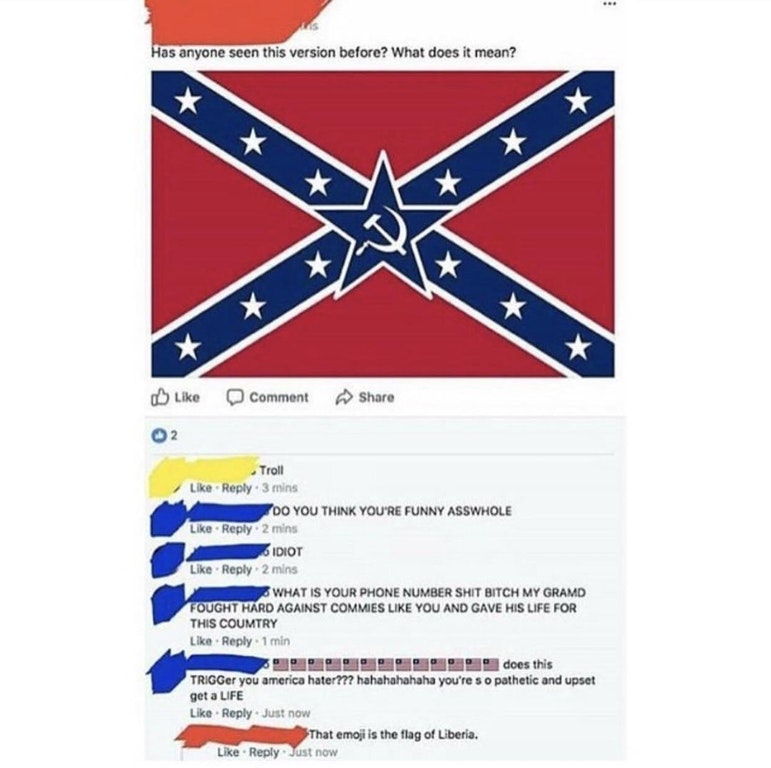 confederate flag - Has anyone seen this version before? What does it mean? Comment 2 Troll 3 mins Too You Think You'Re Funny Asswhole 2 mins 6 Idiot 2 mins What Is Your Phone Number Shit Bitch My Gramd Fought Hrd Against Commies You And Gave His Life For 