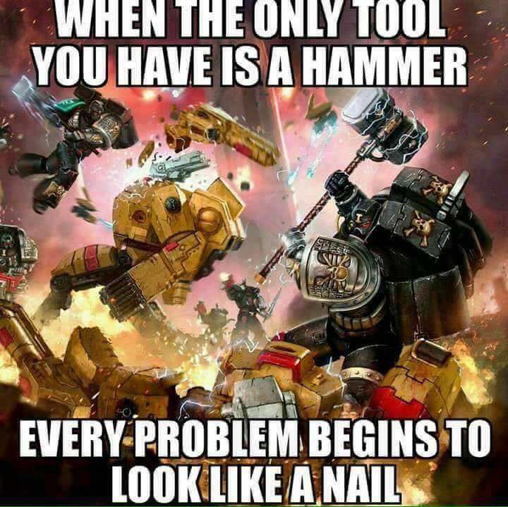 warhammer 40k tau memes - When The Only Tool You Have Is A Hammer 2 Every Problem Begins To Look A Nail