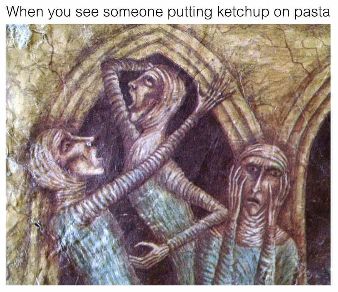 horror art memes - When you see someone putting ketchup on pasta