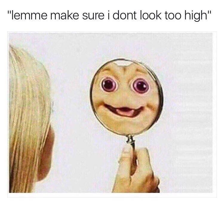 crunchy memes - "lemme make sure i dont look too high"