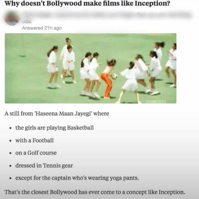 bollywood doesn t make movies like inception - Why doesn't Bollywood make films Inception? one Answered 21h ago A still from 'Haseena Maan Jayegi' where the girls are playing Basketball with a Football on a Golf course dressed in Tennis gear except for th