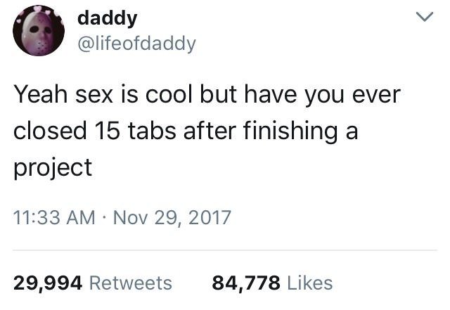 scottish patter - daddy Yeah sex is cool but have you ever closed 15 tabs after finishing a project 29,994 84,778