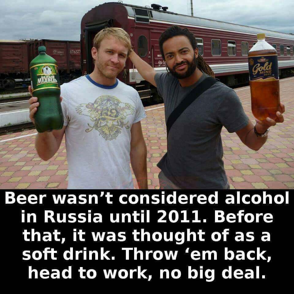 Humour - 676327 Beer wasn't considered alcohol in Russia until 2011. Before that, it was thought of as a soft drink. Throw 'em back, head to work, no big deal.