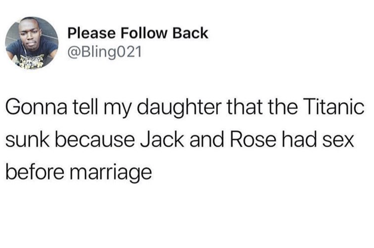 parenthood is like hearing a noise at 3am and hoping its an intruder - Please Back Gonna tell my daughter that the Titanic sunk because Jack and Rose had sex before marriage