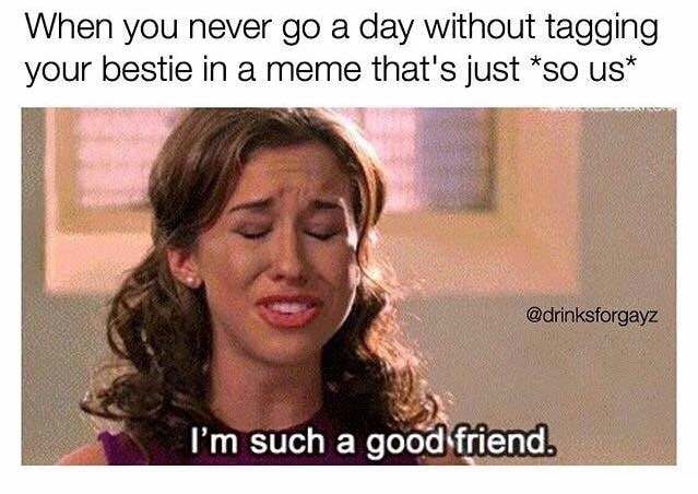 best friend mean girls - When you never go a day without tagging your bestie in a meme that's just so us I'm such a good friend.