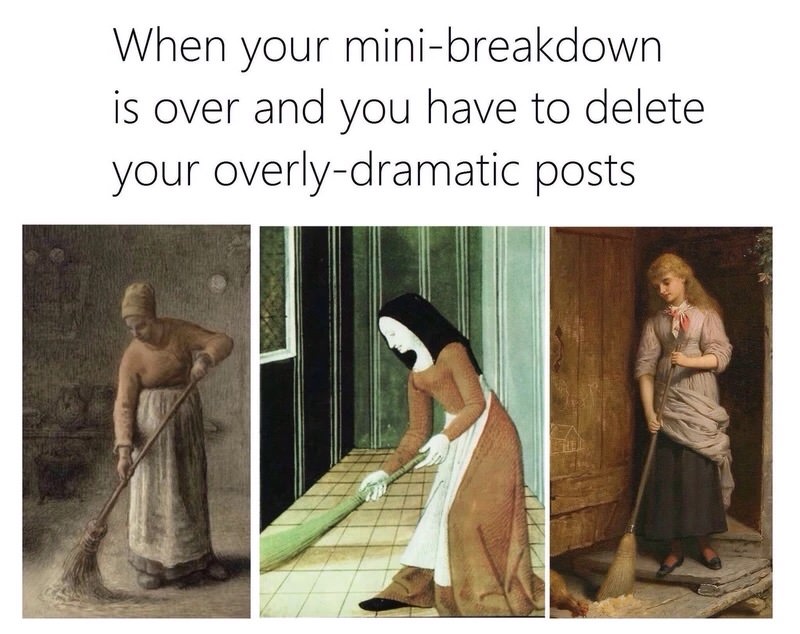 your mini breakdown is over - When your minibreakdown is over and you have to delete your overlydramatic posts