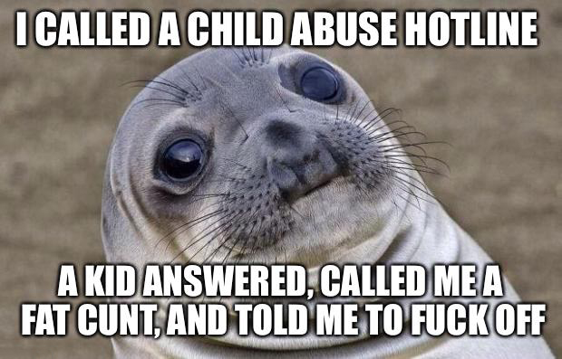 9 months pregnant meme - I Called A Child Abuse Hotline A Kid Answered, Called Me A Fat Cunt, And Told Me To Fuck Off