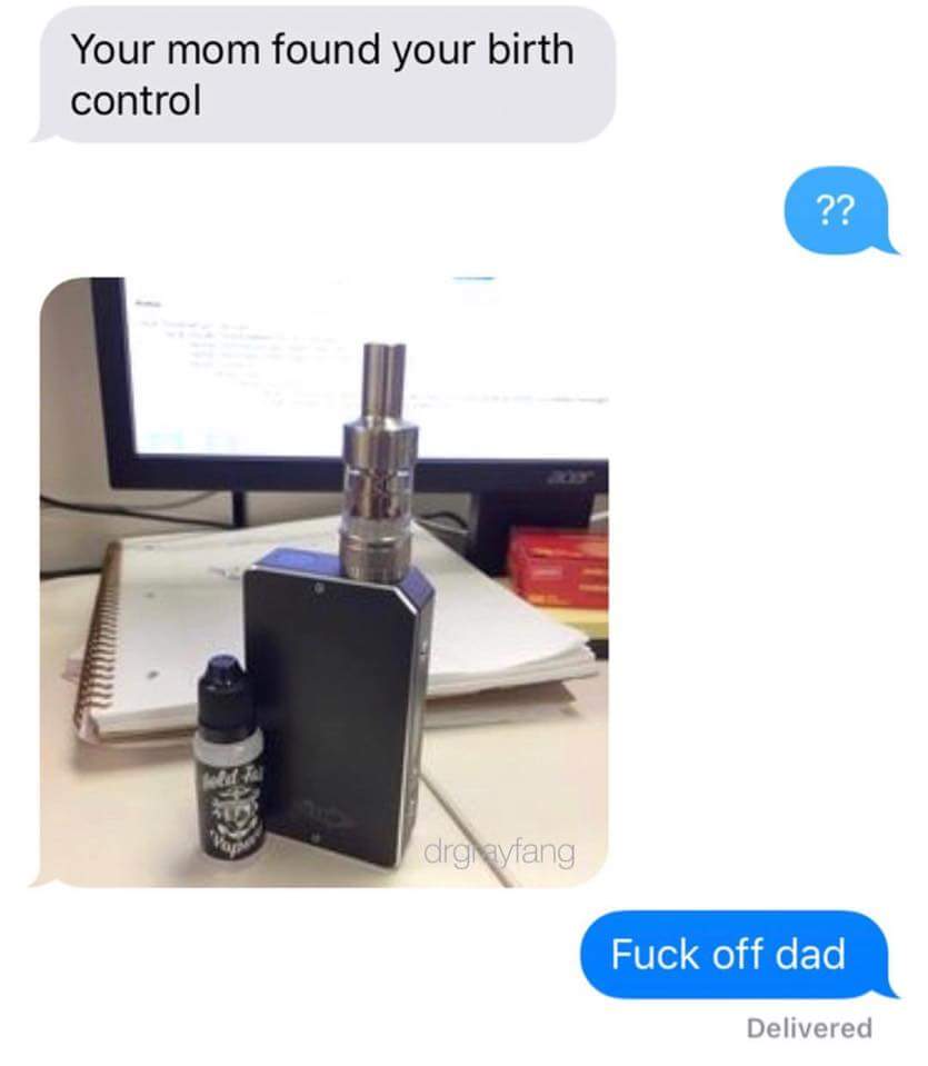 box vape on a table - Your mom found your birth control ?? drgleyfang Fuck off dad Delivered