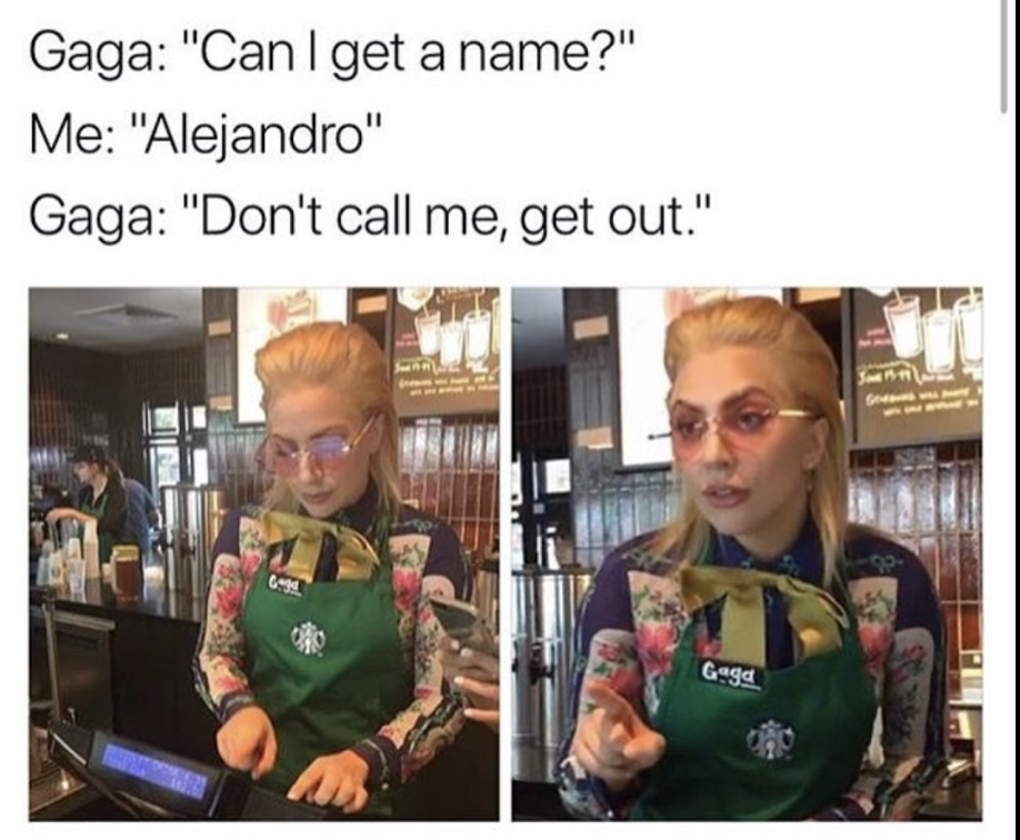 photo caption - Gaga "Can I get a name?" Me "Alejandro" Gaga "Don't call me, get out." Gaga