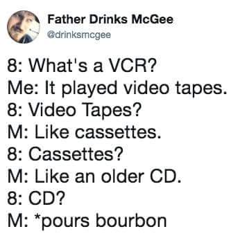 april fool's proposal jokes - Father Drinks McGee 8 What's a Vcr? Me It played video tapes. 8 Video Tapes? M cassettes. 8 Cassettes? M an older Cd. 8 Cd? M pours bourbon