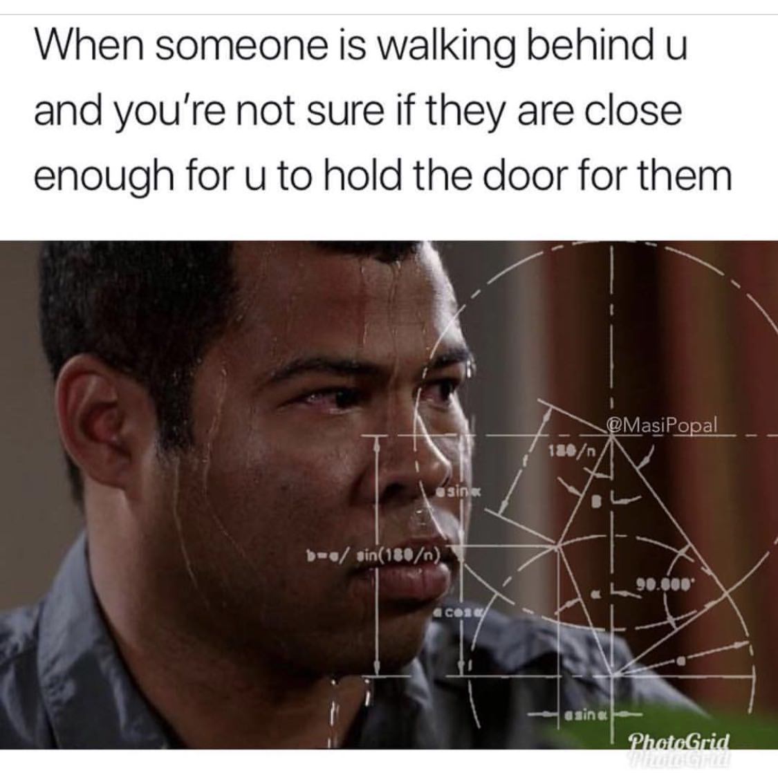 awkward memes - When someone is walking behind u and you're not sure if they are close enough for u to hold the door for them Ta b sin180n Cos asine PhotoGrid