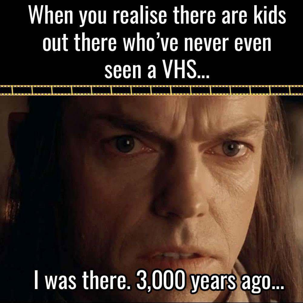 there 3000 years ago meme - When you realise there are kids out there who've never even seen a Vhs... Diiii Iiiiiii I was there. 3,000 years ago...
