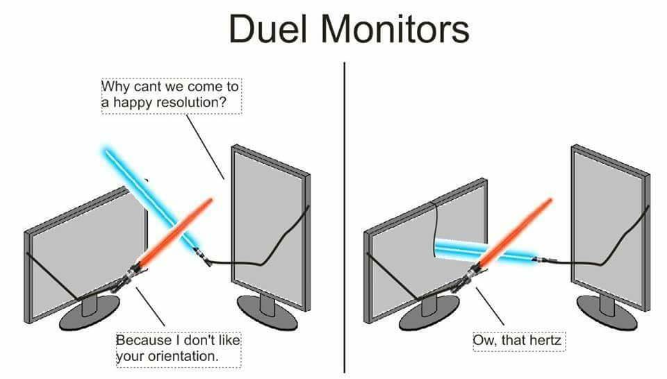 duel monitors - Duel Monitors Why cant we come to a happy resolution? Ow, that hertz Because I don't your orientation.