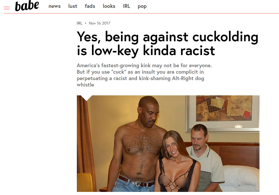 babe news lust fads looks Irl pop Irl Yes, being against cuckolding is lowkey kinda racist America's fastestgrowing kink may not be for everyone. But if you use "cuck" as an insult you are complicit in perpetuating a racist and kinkshaming AltRight dog…