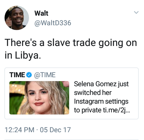 there's a slave trade going on in libya - Walt There's a slave trade going on in Libya. Time Selena Gomez just switched her Instagram settings to private ti.me2... 05 Dec 17