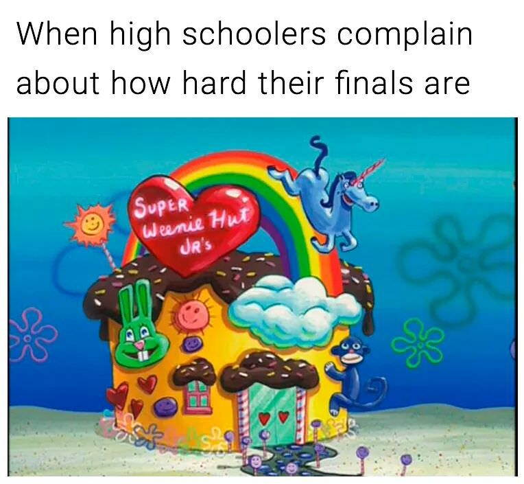 super weenie hut jr meme - When high schoolers complain about how hard their finals are Super Weenie Hut Ur's