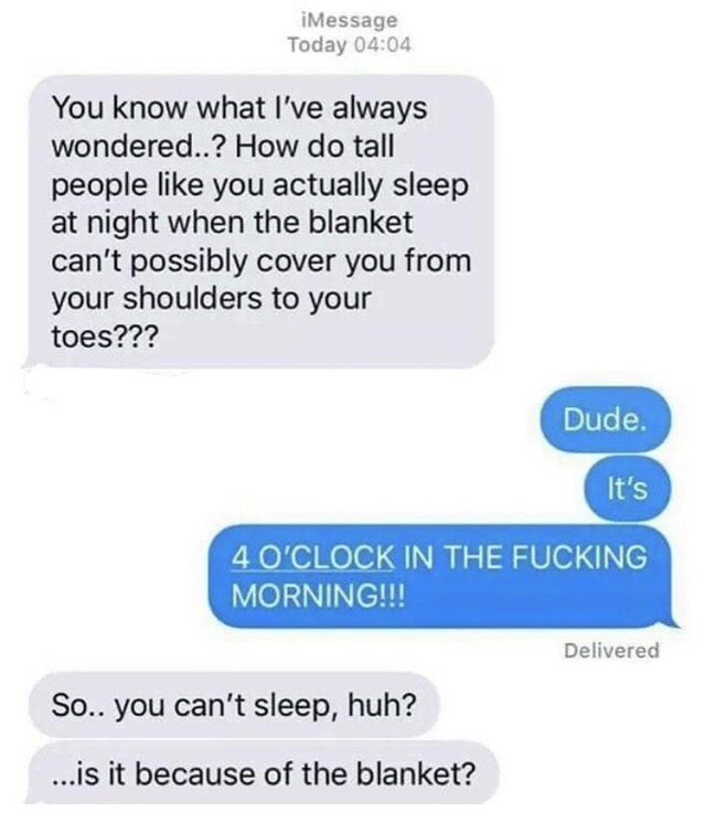 tf2 incorrect quotes - iMessage Today You know what I've always wondered..? How do tall people you actually sleep at night when the blanket can't possibly cover you from your shoulders to your toes??? Dude. It's 4 O'Clock In The Fucking Morning!!! Deliver