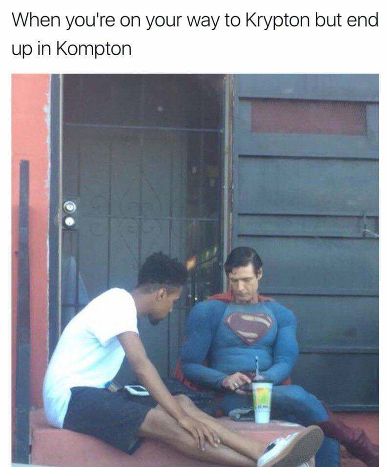 you re on your way to krypton - When you're on your way to Krypton but end up in Kompton