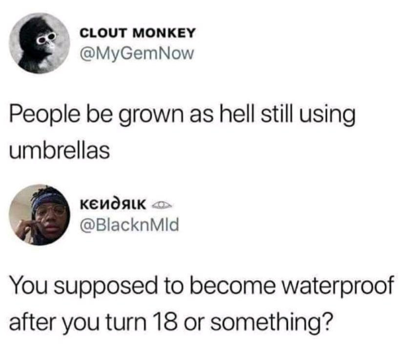 material - Clout Monkey Calove Monkey People be grown as hell still using umbrellas You supposed to become waterproof after you turn 18 or something?