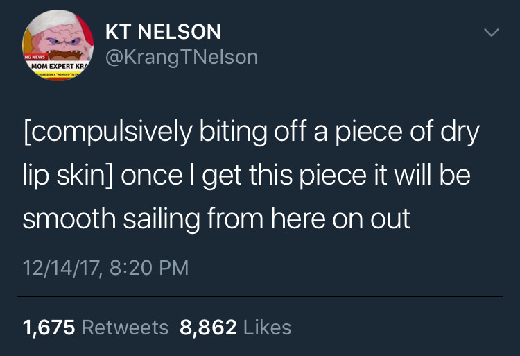 presentation - Kt Nelson Ng News Mom Expert Kri compulsively biting off a piece of dry lip skin once I get this piece it will be smooth sailing from here on out 121417, 1,675 8,862